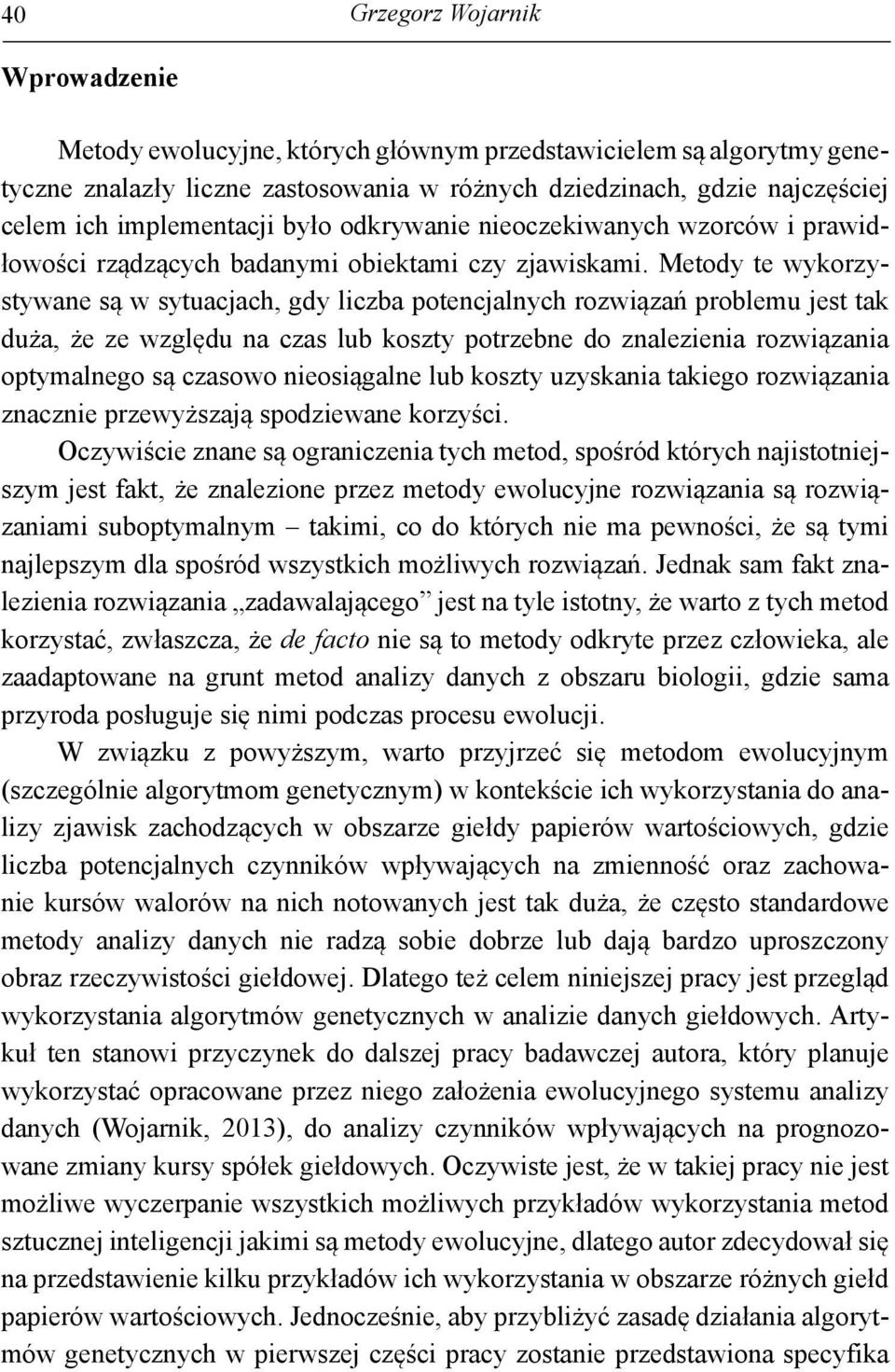 Metody te wykorzystywane są w sytuacjach, gdy liczba potencjalnych rozwiązań problemu jest tak duża, że ze względu na czas lub koszty potrzebne do znalezienia rozwiązania optymalnego są czasowo