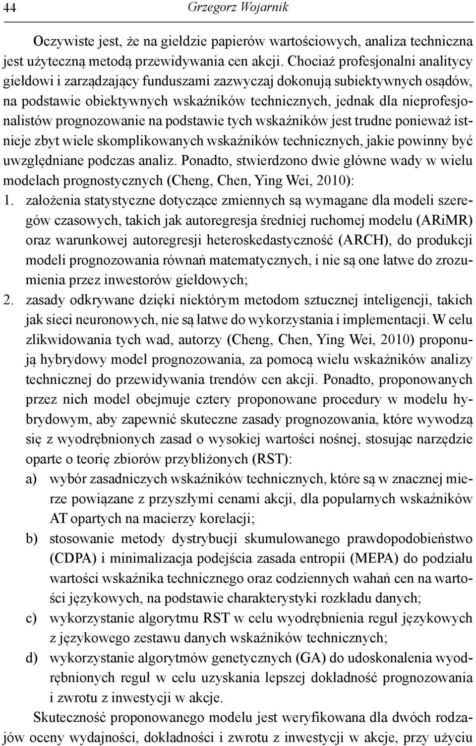 prognozowanie na podstawie tych wskaźników jest trudne ponieważ istnieje zbyt wiele skomplikowanych wskaźników technicznych, jakie powinny być uwzględniane podczas analiz.