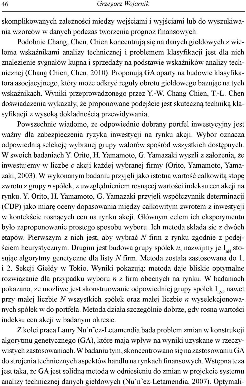 wskaźników analizy technicznej (Chang Chien, Chen, 2010). Proponują GA oparty na budowie klasyfikatora asocjacyjnego, który może odkryć reguły obrotu giełdowego bazując na tych wskaźnikach.