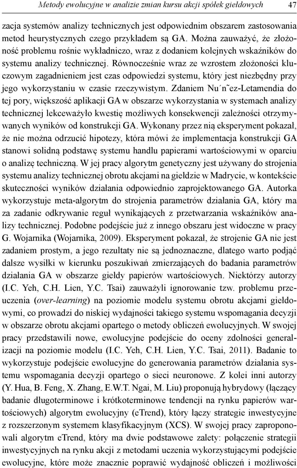 Równocześnie wraz ze wzrostem złożoności kluczowym zagadnieniem jest czas odpowiedzi systemu, który jest niezbędny przy jego wykorzystaniu w czasie rzeczywistym.