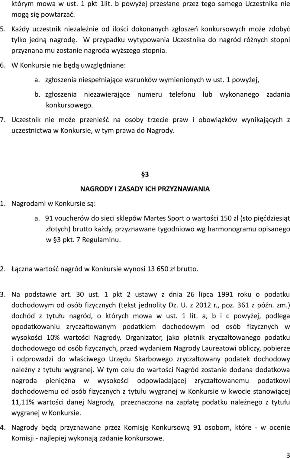 W przypadku wytypowania Uczestnika do nagród różnych stopni przyznana mu zostanie nagroda wyższego stopnia. 6. W Konkursie nie będą uwzględniane: a.