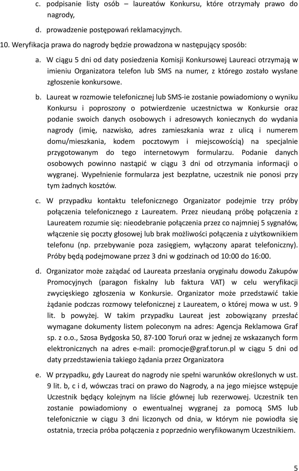 Laureat w rozmowie telefonicznej lub SMS-ie zostanie powiadomiony o wyniku Konkursu i poproszony o potwierdzenie uczestnictwa w Konkursie oraz podanie swoich danych osobowych i adresowych koniecznych