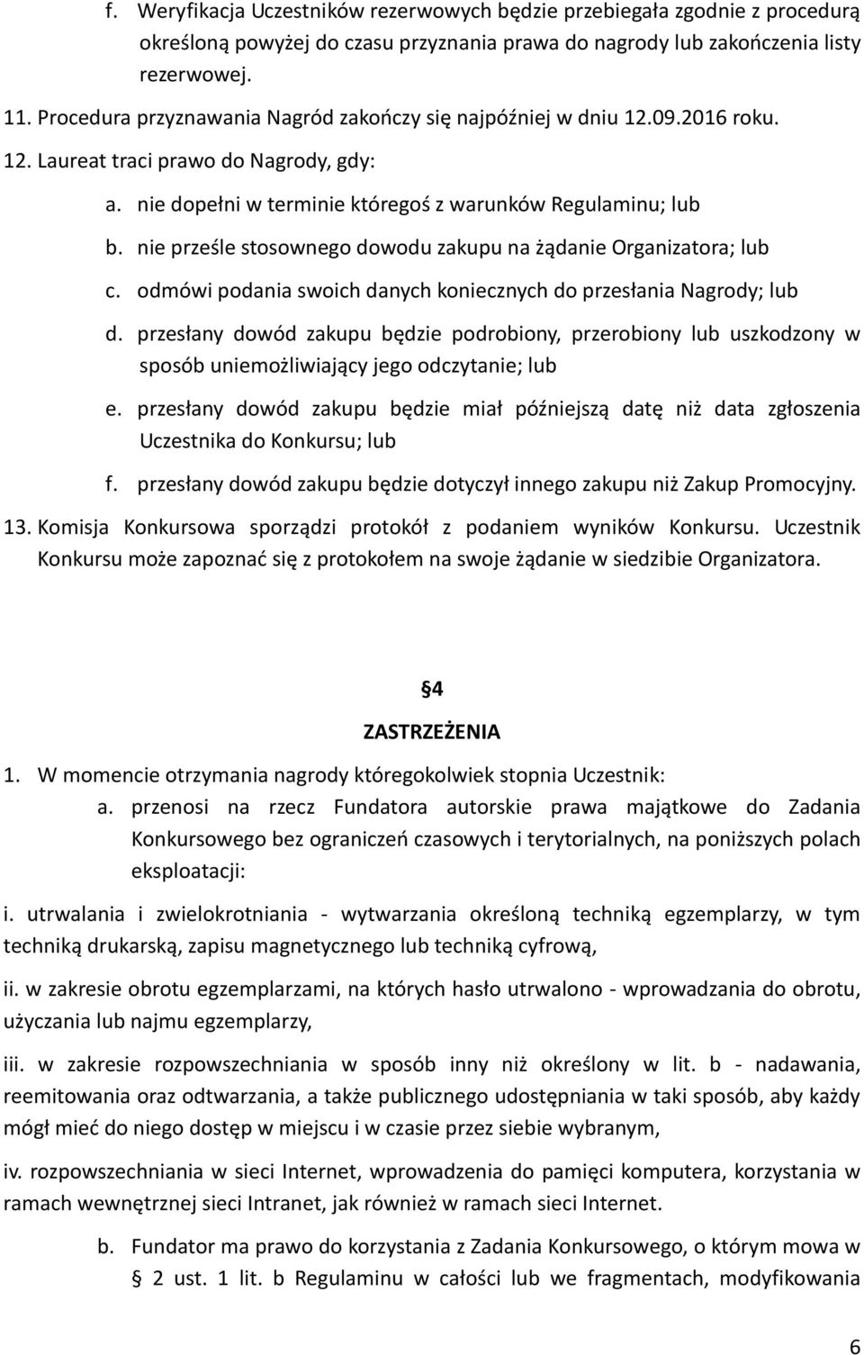 nie prześle stosownego dowodu zakupu na żądanie Organizatora; lub c. odmówi podania swoich danych koniecznych do przesłania Nagrody; lub d.