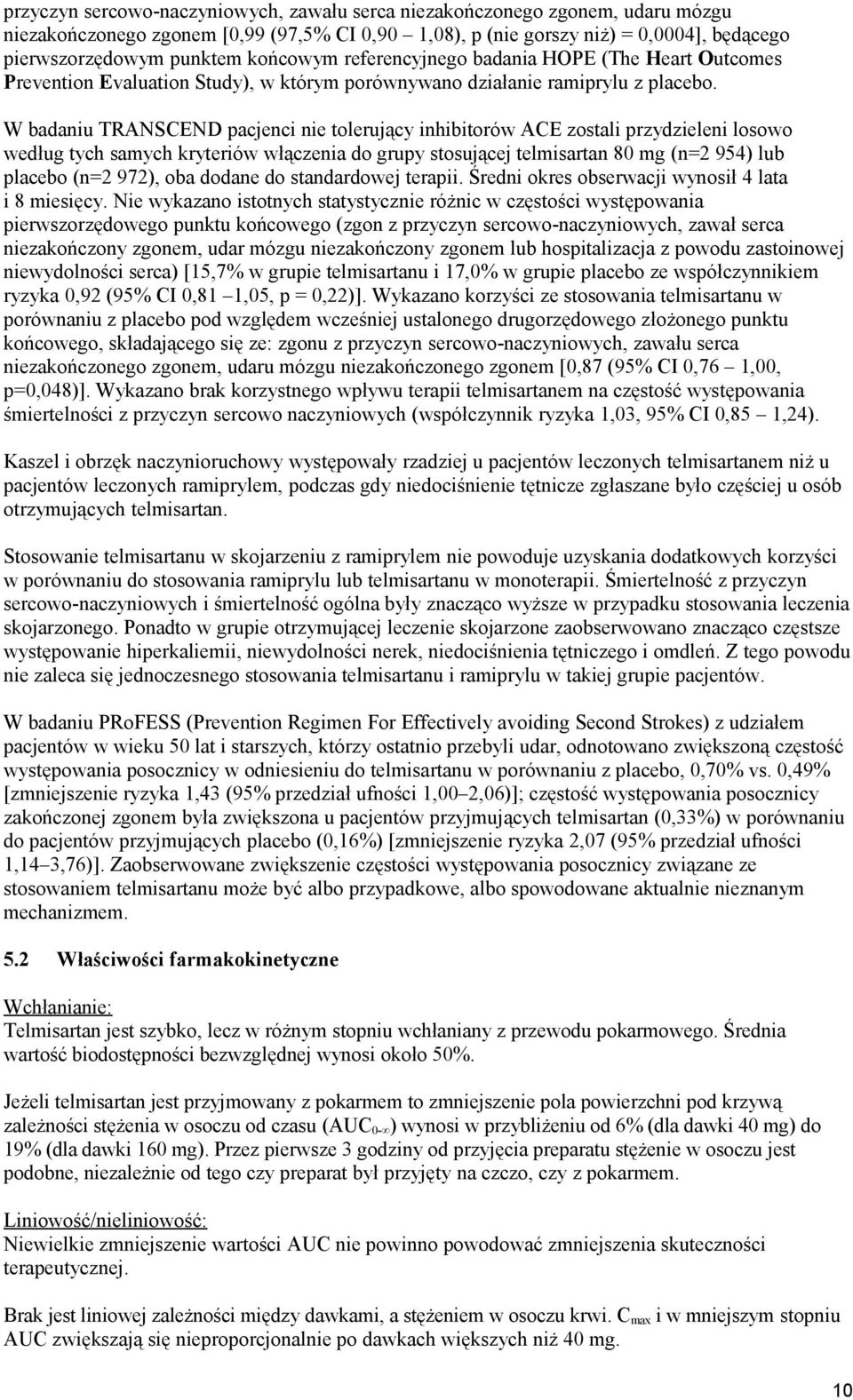 W badaniu TRANSCEND pacjenci nie tolerujący inhibitorów ACE zostali przydzieleni losowo według tych samych kryteriów włączenia do grupy stosującej telmisartan 80 mg (n=2 954) lub placebo (n=2 972),