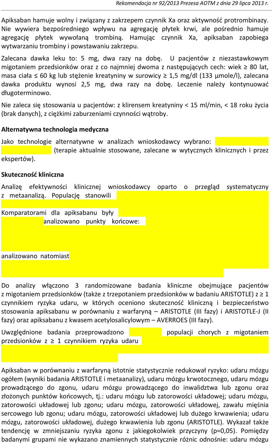 Hamując czynnik Xa, apiksaban zapobiega wytwarzaniu trombiny i powstawaniu zakrzepu. Zalecana dawka leku to: 5 mg, dwa razy na dobę.