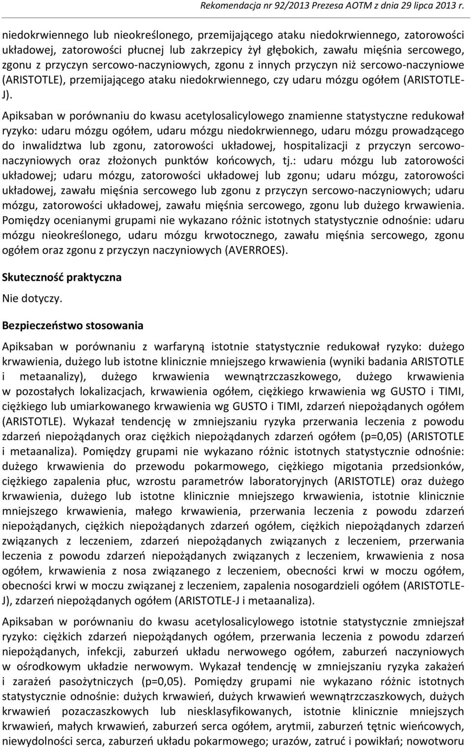 Apiksaban w porównaniu do kwasu acetylosalicylowego znamienne statystyczne redukował ryzyko: udaru mózgu ogółem, udaru mózgu niedokrwiennego, udaru mózgu prowadzącego do inwalidztwa lub zgonu,