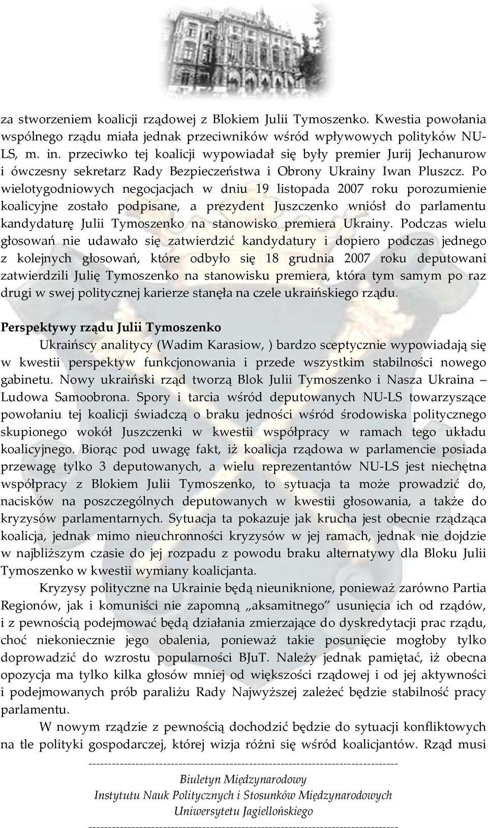 Po wielotygodniowych negocjacjach w dniu 19 listopada 2007 roku porozumienie koalicyjne zostało podpisane, a prezydent Juszczenko wniósł do parlamentu kandydaturę Julii Tymoszenko na stanowisko