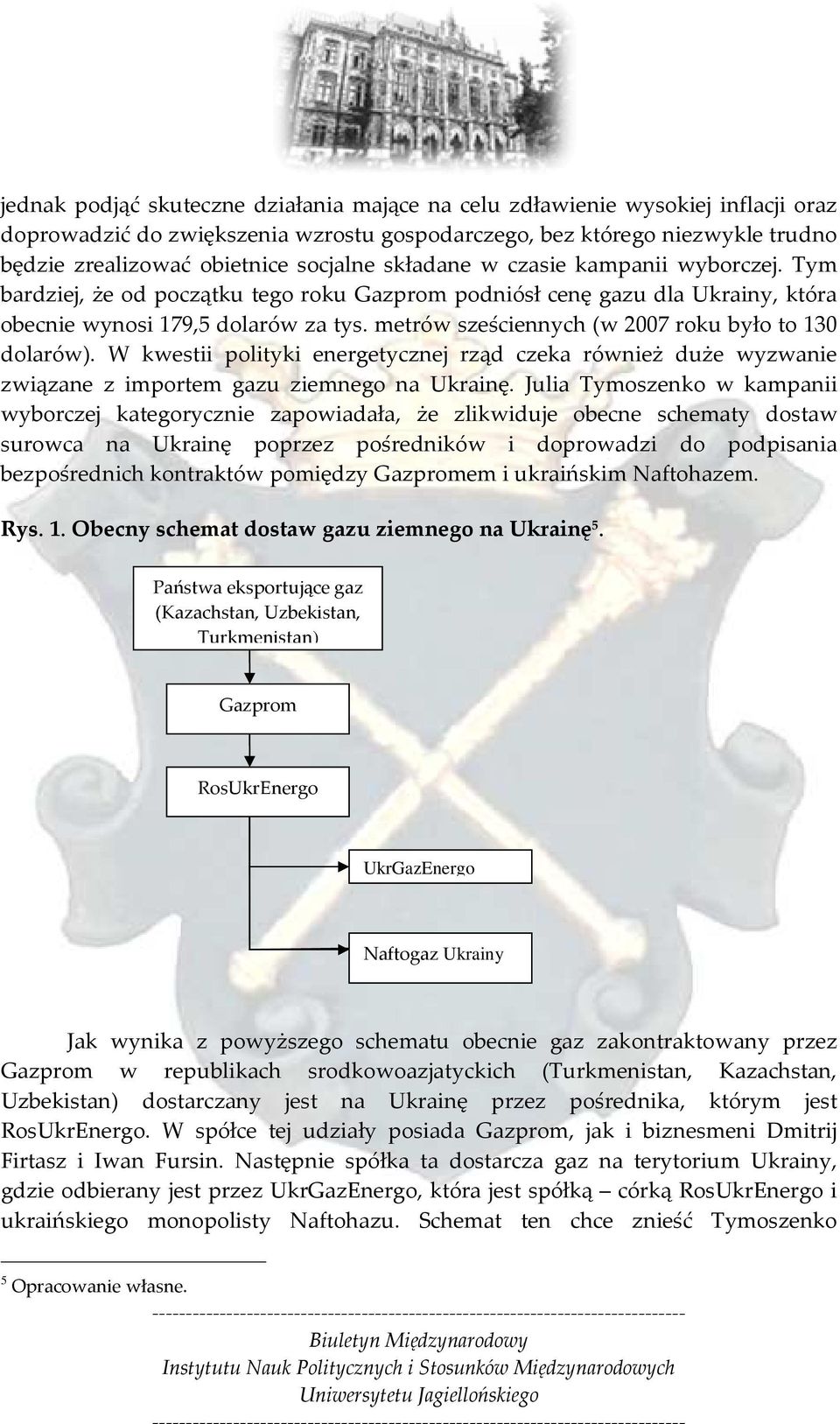 metrów sześciennych (w 2007 roku było to 130 dolarów). W kwestii polityki energetycznej rząd czeka również duże wyzwanie związane z importem gazu ziemnego na Ukrainę.