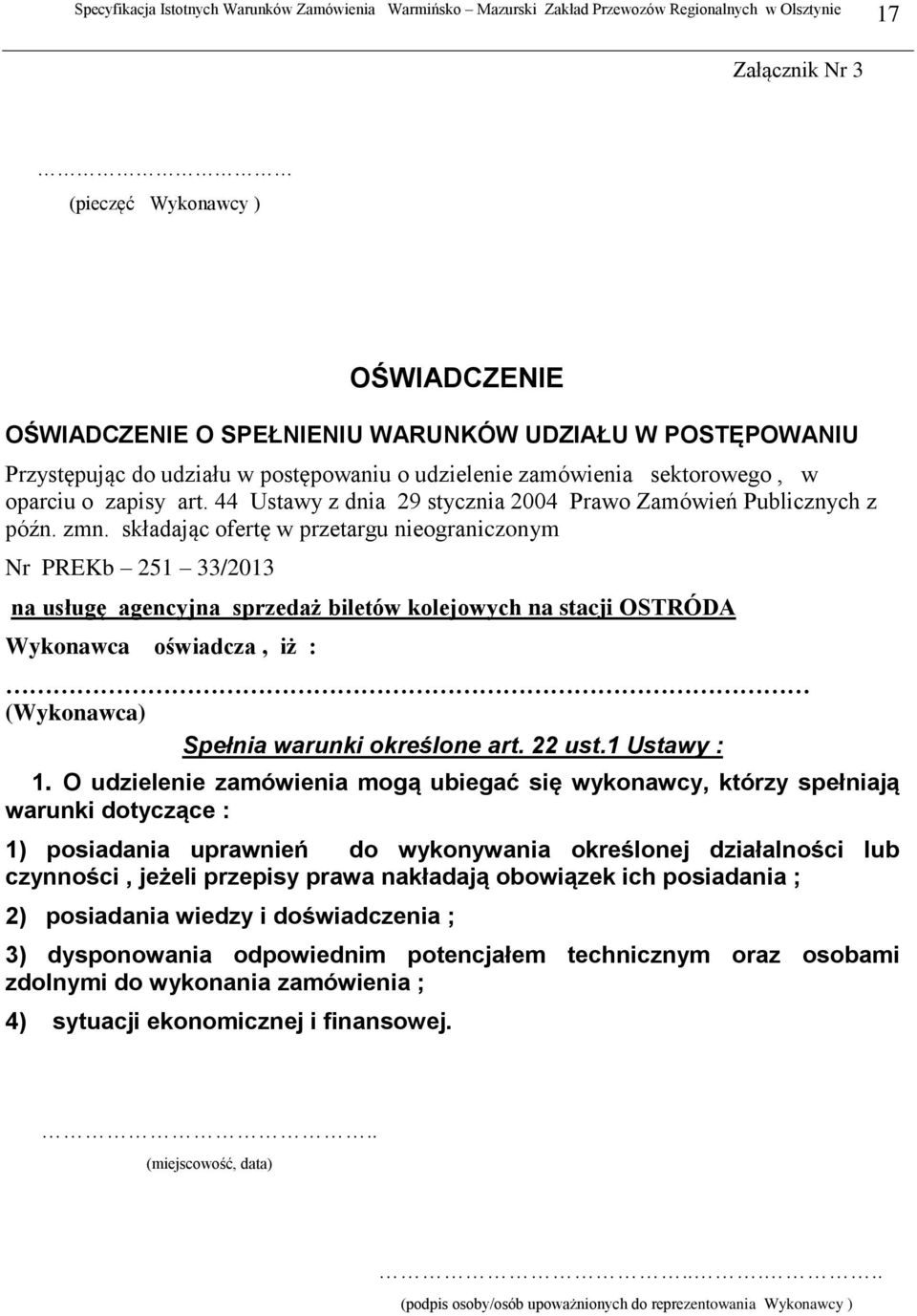 składając ofertę w przetargu nieograniczonym Nr PREKb 251 33/2013 na usługę agencyjna sprzedaż biletów kolejowych na stacji OSTRÓDA Wykonawca oświadcza, iż : (Wykonawca) Spełnia warunki określone art.