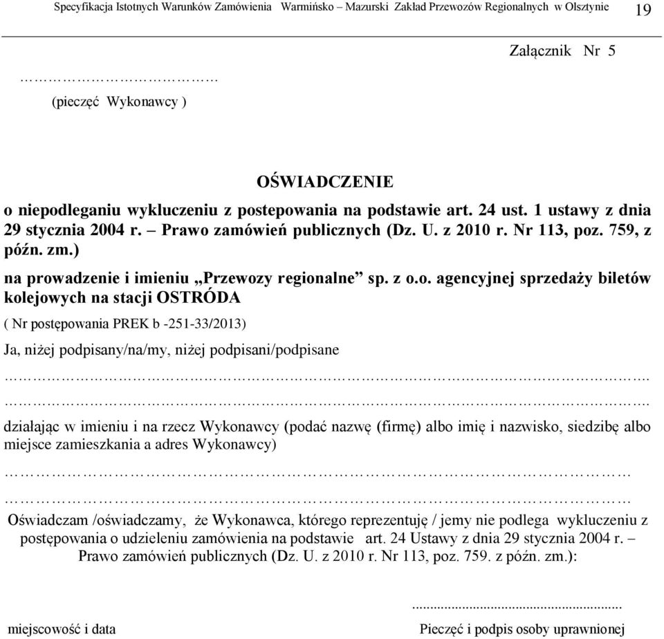 . działając w imieniu i na rzecz Wykonawcy (podać nazwę (firmę) albo imię i nazwisko, siedzibę albo miejsce zamieszkania a adres Wykonawcy) Oświadczam /oświadczamy, że Wykonawca, którego reprezentuję