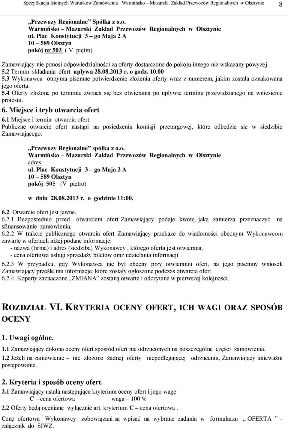 08.2013 r. o godz. 10.00 5.3 Wykonawca otrzyma pisemne potwierdzenie złożenia oferty wraz z numerem, jakim została oznakowana jego oferta. 5.4 Oferty złożone po terminie zwraca się bez otwierania po upływie terminu przewidzianego na wniesienie protestu.