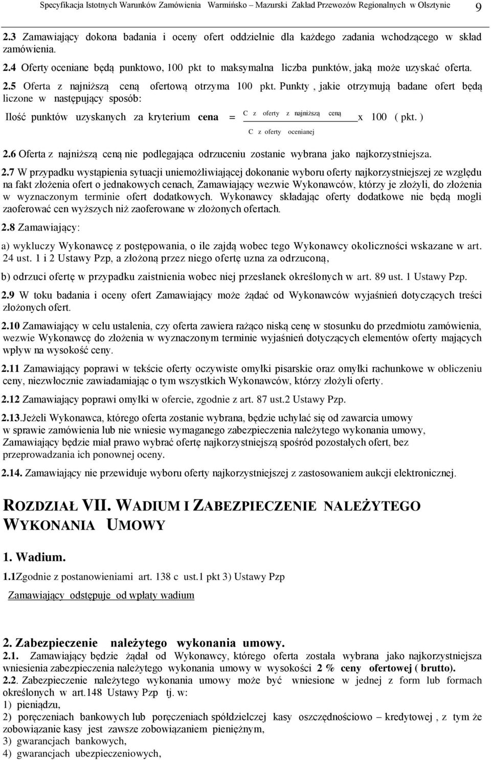 Punkty, jakie otrzymują badane ofert będą liczone w następujący sposób: Ilość punktów uzyskanych za kryterium cena = C z oferty z najniższą ceną C z oferty ocenianej x 100 ( pkt. ) 2.