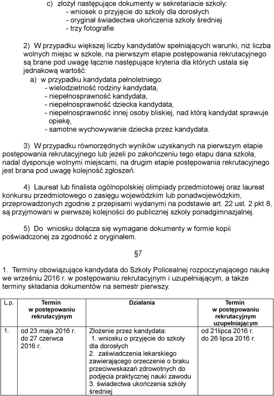 wartość: a) w przypadku kandydata pełnoletniego: - wielodzietność rodziny kandydata, - niepełnosprawność kandydata, - niepełnosprawność dziecka kandydata, - niepełnosprawność innej osoby bliskiej,