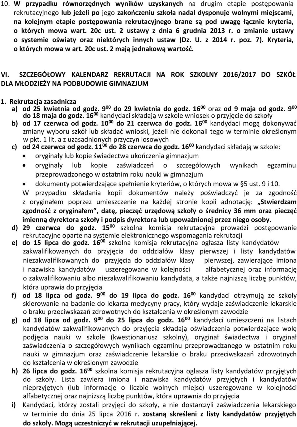 poz. 7). Kryteria, o których mowa w art. 20c ust. 2 mają jednakową wartość. VI. SZCZEGÓŁOWY KALENDARZ REKRUTACJI NA ROK SZKOLNY 2016/2017 DO SZKÓŁ DLA MŁODZIEŻY NA PODBUDOWIE GIMNAZJUM 1.