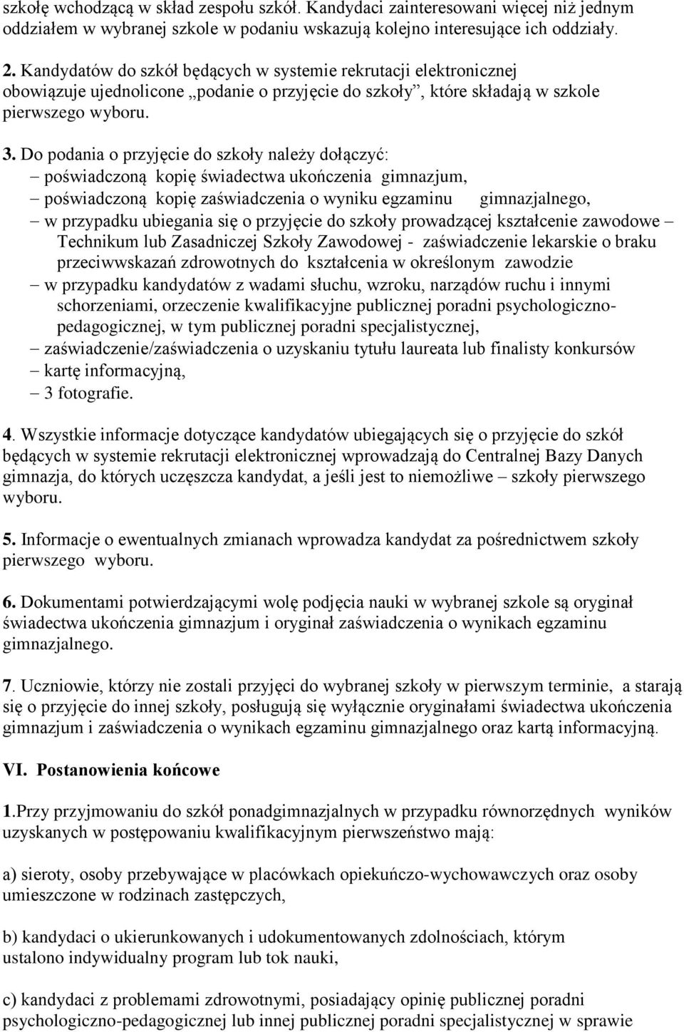 Do podania o przyjęcie do szkoły należy dołączyć: poświadczoną kopię świadectwa ukończenia gimnazjum, poświadczoną kopię zaświadczenia o wyniku egzaminu gimnazjalnego, w przypadku ubiegania się o