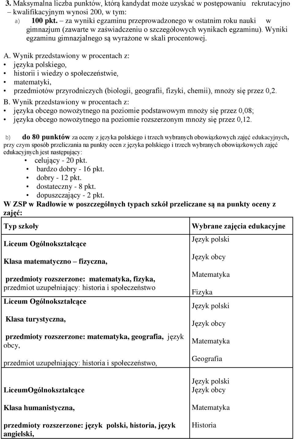 Wynik przedstawiony w procentach z: języka polskiego, historii i wiedzy o społeczeństwie, matematyki, przedmiotów przyrodniczych (biologii, geografii, fizyki, chemii), mnoży się przez 0,2. B.