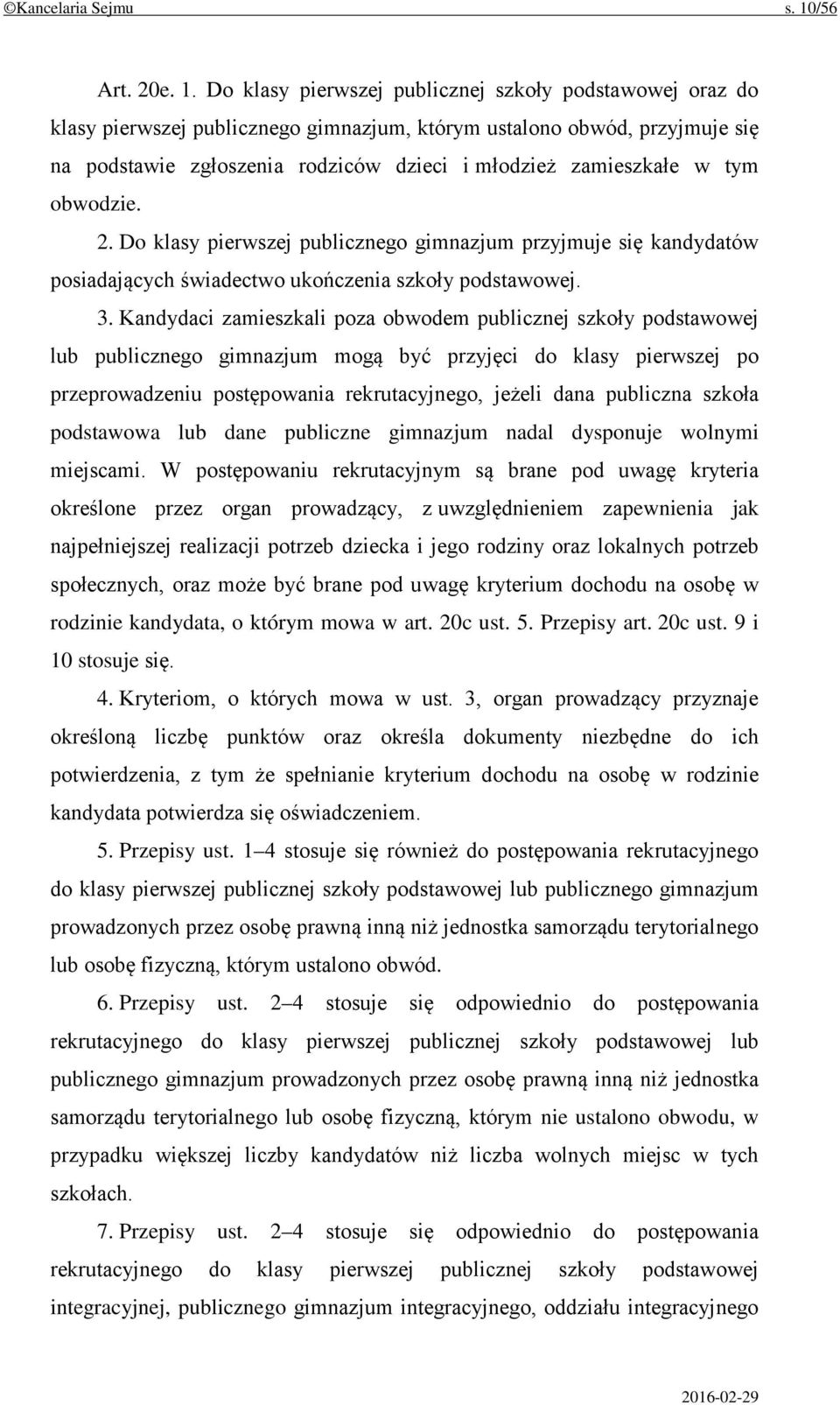 Do klasy pierwszej publicznej szkoły podstawowej oraz do klasy pierwszej publicznego gimnazjum, którym ustalono obwód, przyjmuje się na podstawie zgłoszenia rodziców dzieci i młodzież zamieszkałe w