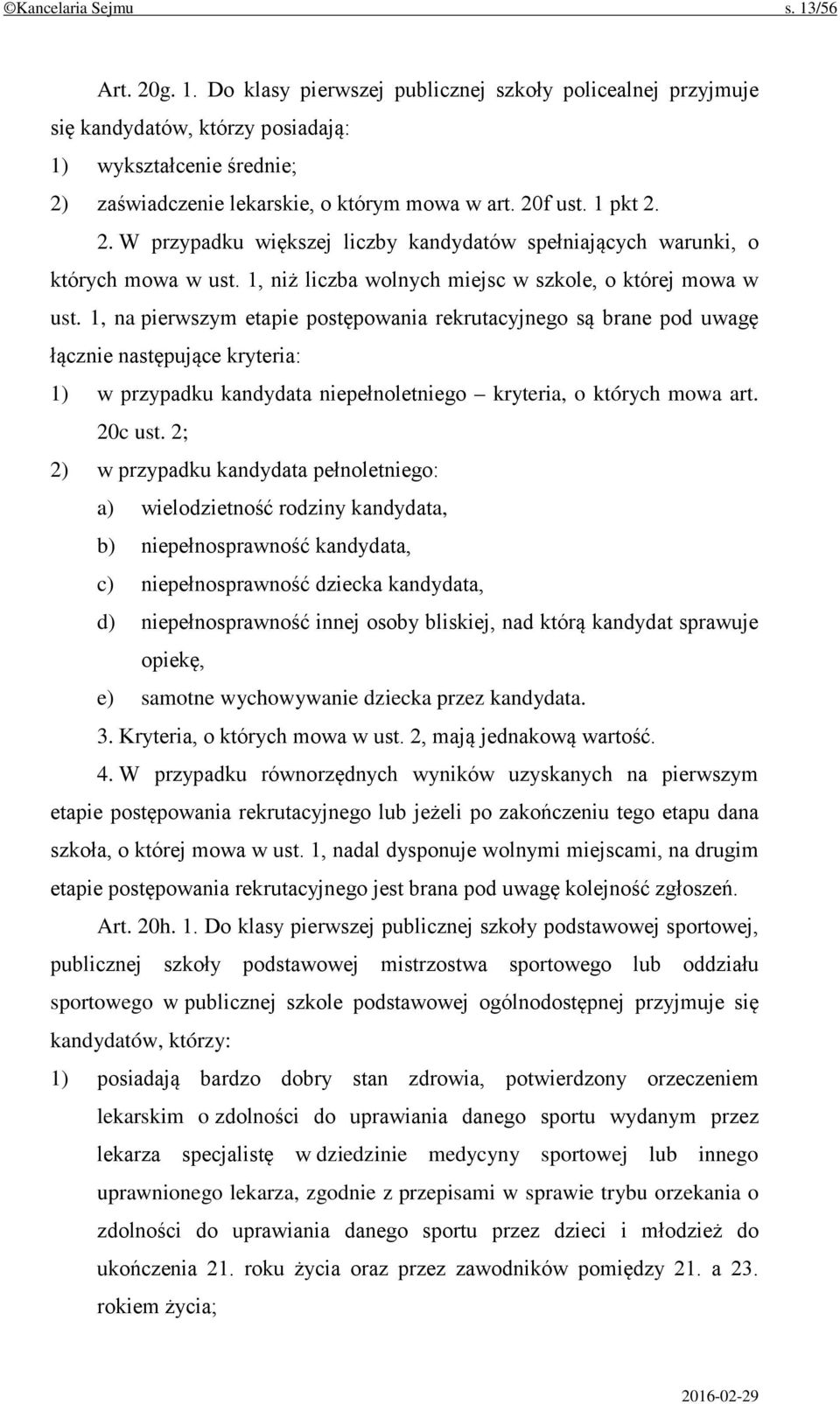 1, na pierwszym etapie postępowania rekrutacyjnego są brane pod uwagę łącznie następujące kryteria: 1) w przypadku kandydata niepełnoletniego kryteria, o których mowa art. 20c ust.