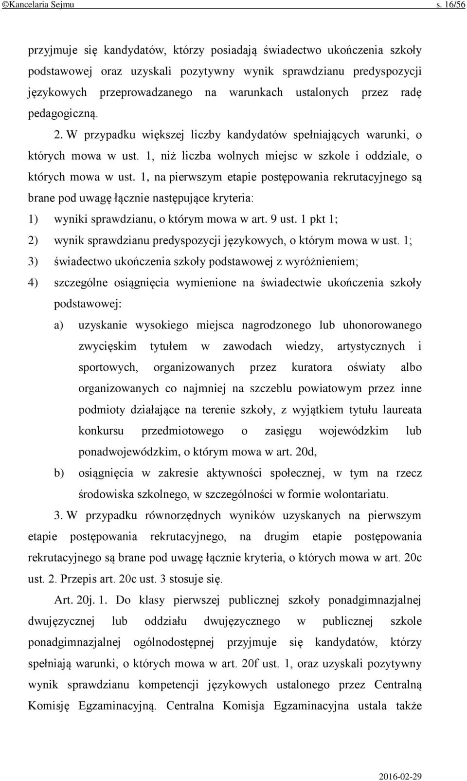 przez radę pedagogiczną. 2. W przypadku większej liczby kandydatów spełniających warunki, o których mowa w ust. 1, niż liczba wolnych miejsc w szkole i oddziale, o których mowa w ust.