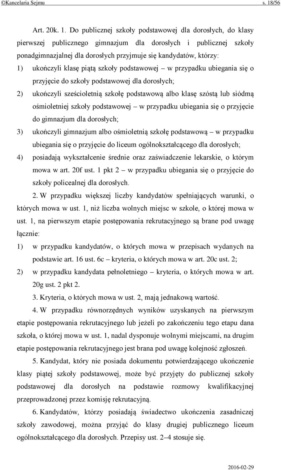 Do publicznej szkoły podstawowej dla dorosłych, do klasy pierwszej publicznego gimnazjum dla dorosłych i publicznej szkoły ponadgimnazjalnej dla dorosłych przyjmuje się kandydatów, którzy: 1)