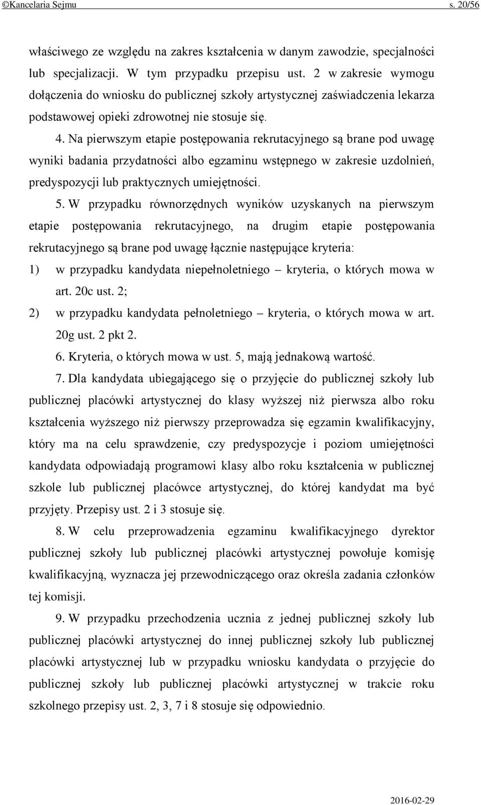 Na pierwszym etapie postępowania rekrutacyjnego są brane pod uwagę wyniki badania przydatności albo egzaminu wstępnego w zakresie uzdolnień, predyspozycji lub praktycznych umiejętności. 5.