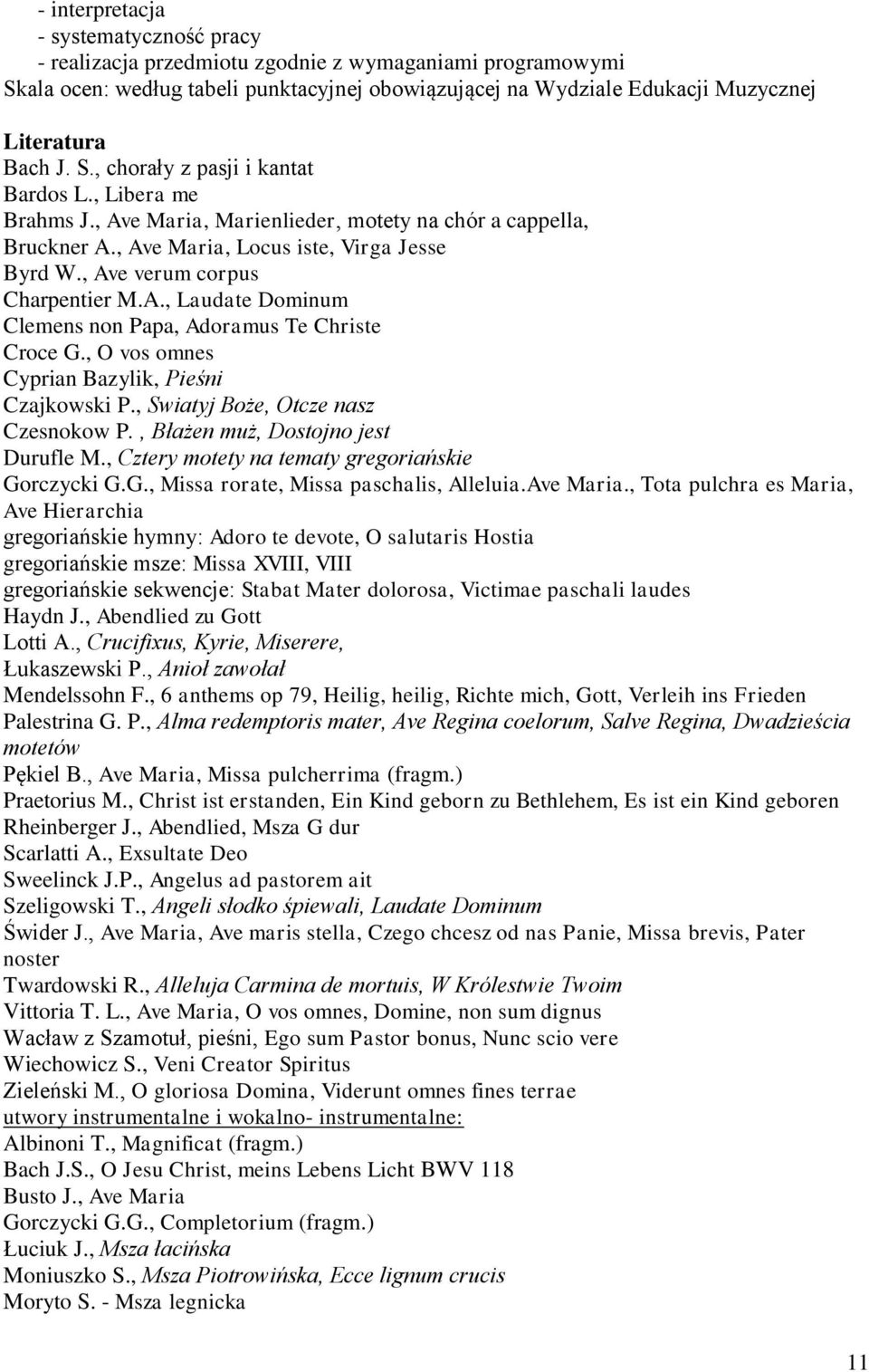 , Ave verum corpus Charpentier M.A., Laudate Dominum Clemens non Papa, Adoramus Te Christe Croce G., O vos omnes Cyprian Bazylik, Pieśni Czajkowski P., Swiatyj Boże, Otcze nasz Czesnokow P.