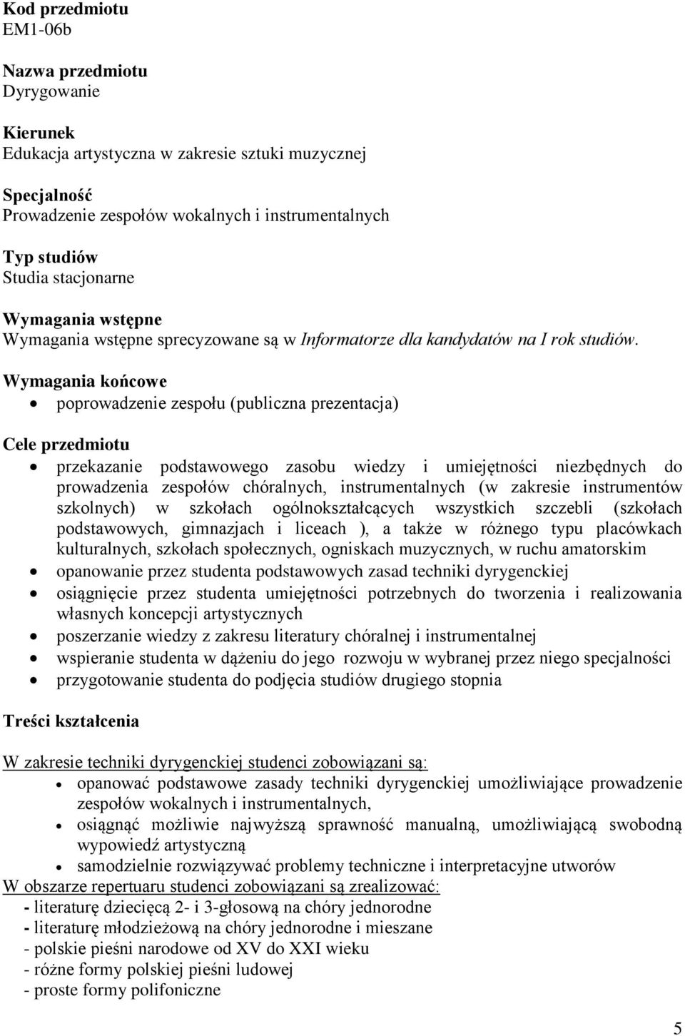 Wymagania końcowe poprowadzenie zespołu (publiczna prezentacja) Cele przedmiotu przekazanie podstawowego zasobu wiedzy i umiejętności niezbędnych do prowadzenia zespołów chóralnych, instrumentalnych