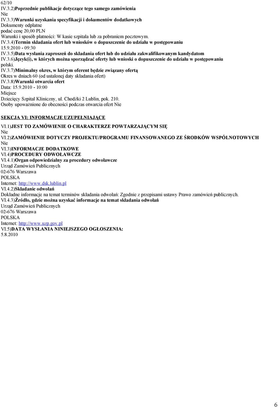 IV.3.7)Minimalny okres, w którym oferent będzie związany ofertą Okres w dniach 60 (od ustalonej daty składania ofert) IV.3.8)Warunki otwarcia ofert Data: 15.9.