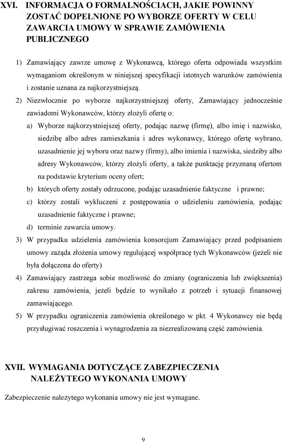 2) Niezwłocznie po wyborze najkorzystniejszej oferty, Zamawiający jednocześnie zawiadomi Wykonawców, którzy złożyli ofertę o: a) Wyborze najkorzystniejszej oferty, podając nazwę (firmę), albo imię i