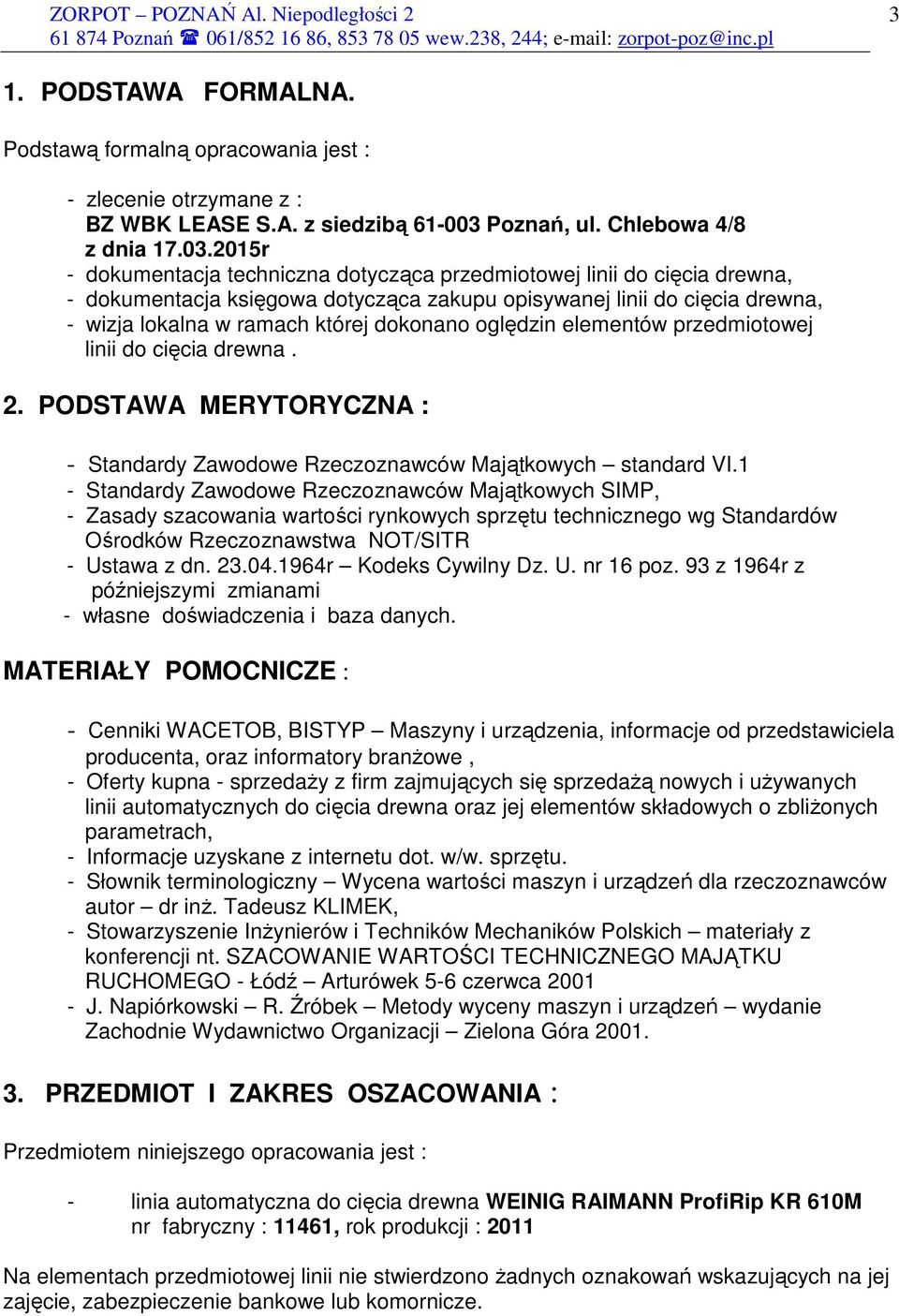 2015r - dokumentacja techniczna dotycząca przedmiotowej linii do cięcia drewna, - dokumentacja księgowa dotycząca zakupu opisywanej linii do cięcia drewna, - wizja lokalna w ramach której dokonano