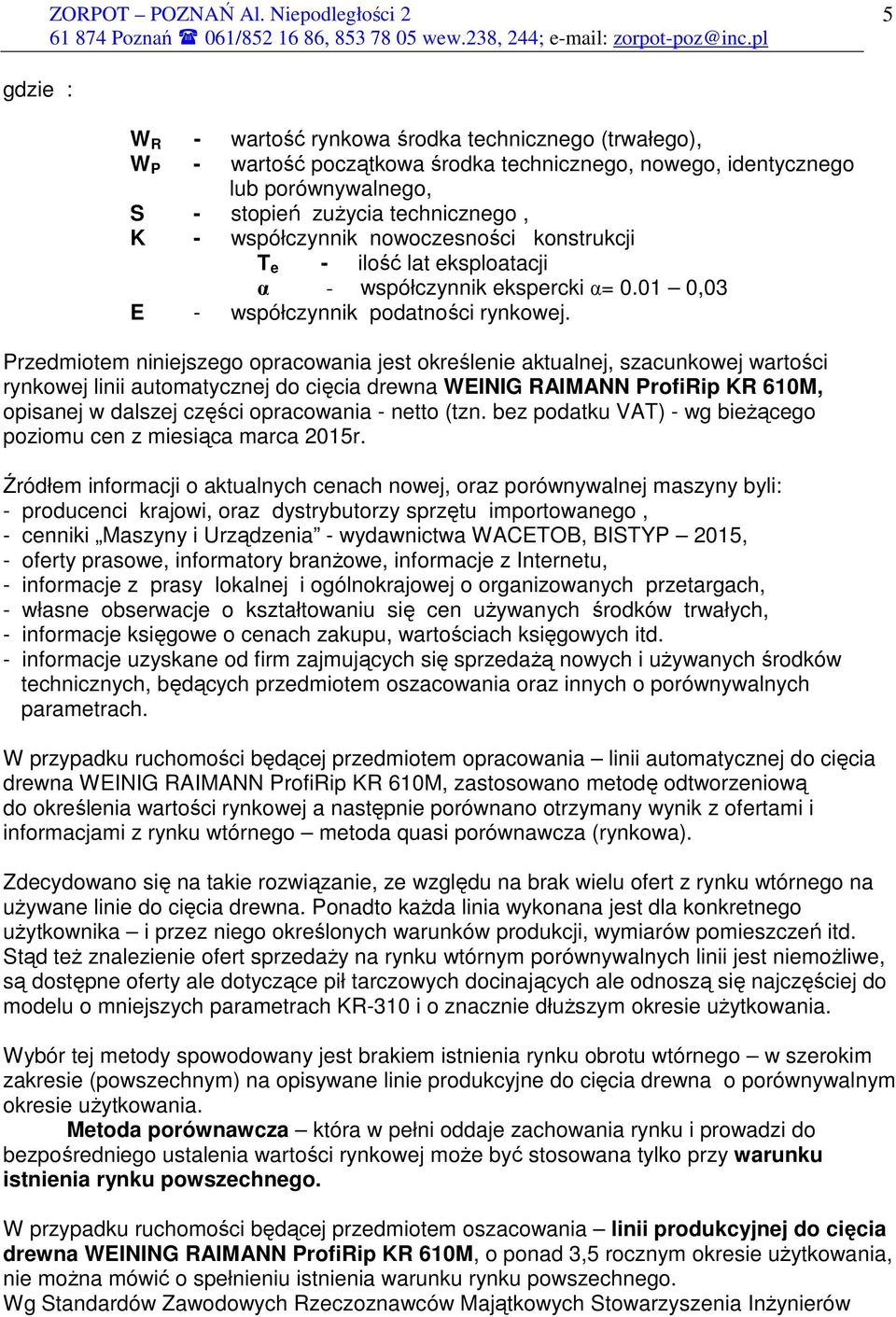 Przedmiotem niniejszego opracowania jest określenie aktualnej, szacunkowej wartości rynkowej linii automatycznej do cięcia drewna WEINIG RAIMANN ProfiRip KR 610M, opisanej w dalszej części