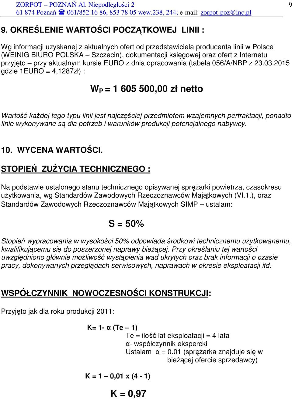 2015 gdzie 1EURO = 4,1287zł) : W P = 1 605 500,00 zł netto Wartość kaŝdej tego typu linii jest najczęściej przedmiotem wzajemnych pertraktacji, ponadto linie wykonywane są dla potrzeb i warunków