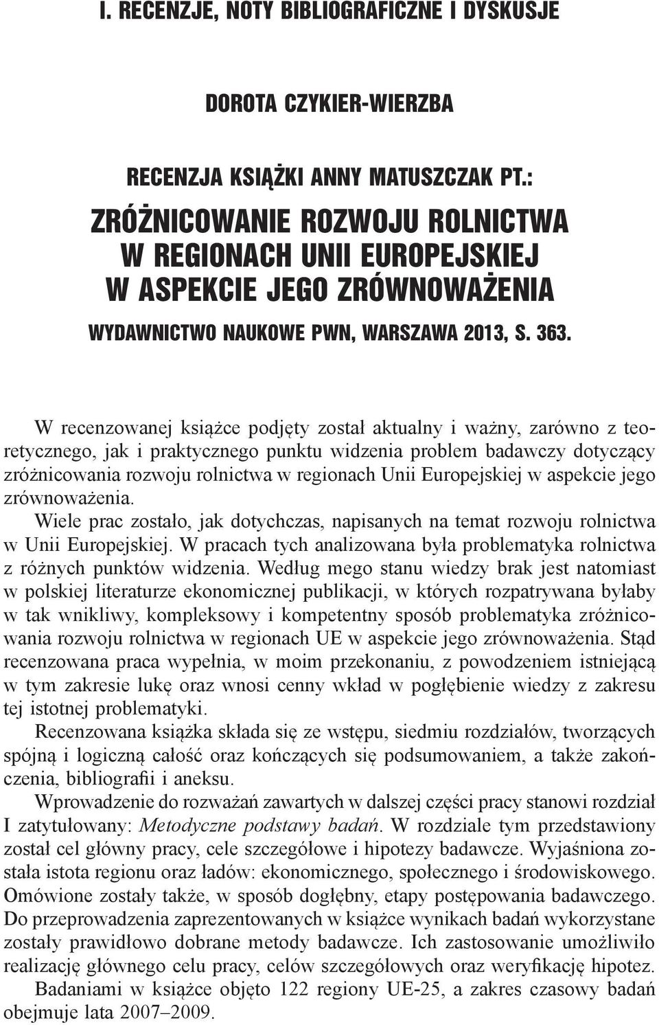 W recenzowanej książce podjęty został aktualny i ważny, zarówno z teoretycznego, jak i praktycznego punktu widzenia problem badawczy dotyczący zróżnicowania rozwoju rolnictwa w regionach Unii