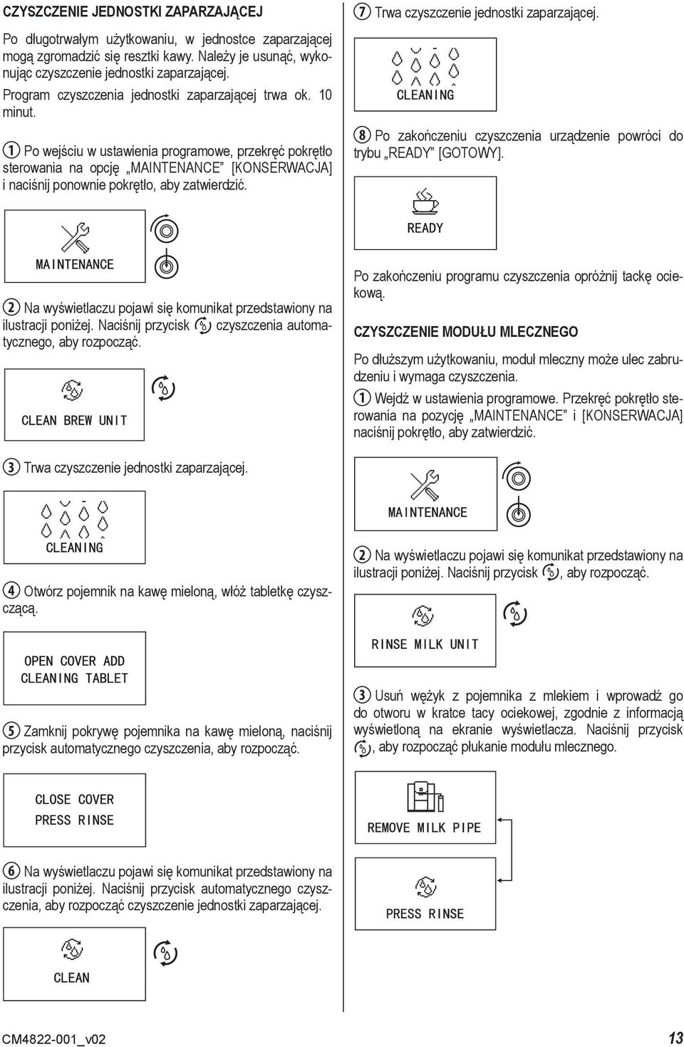 1 Po wejściu w ustawienia programowe, przekręć pokrętło sterowania na opcję MAINTENANCE [KONSERWACJA] i naciśnij ponownie pokrętło, aby zatwierdzić. 7 Trwa czyszczenie jednostki zaparzającej.