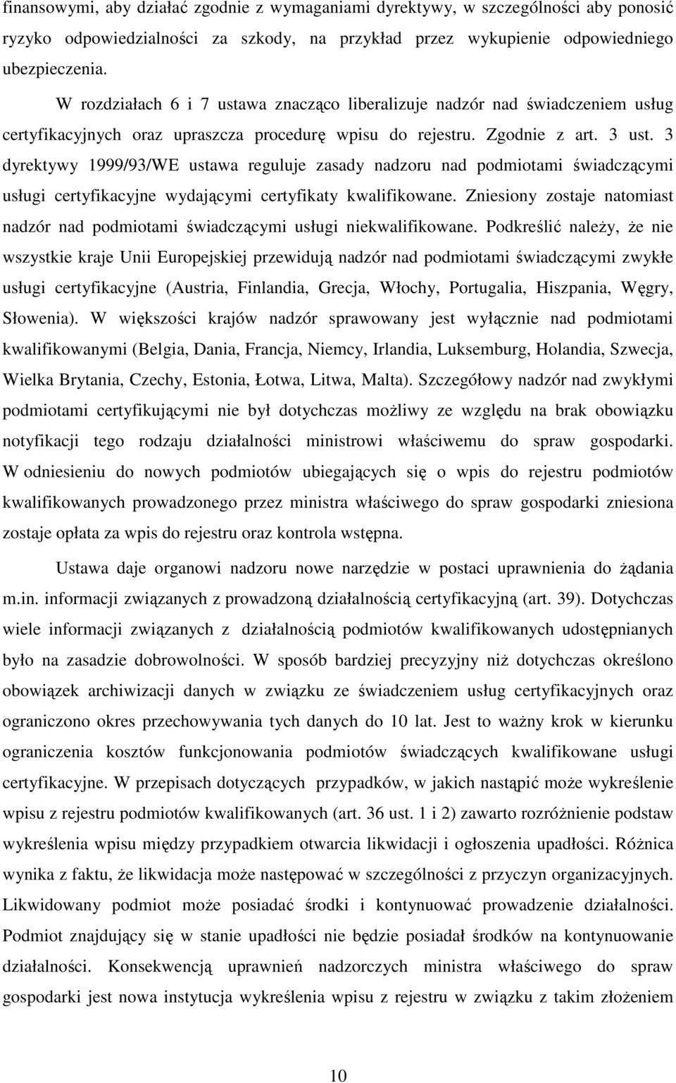 3 dyrektywy 1999/93/WE ustawa reguluje zasady nadzoru nad podmiotami świadczącymi usługi certyfikacyjne wydającymi certyfikaty kwalifikowane.