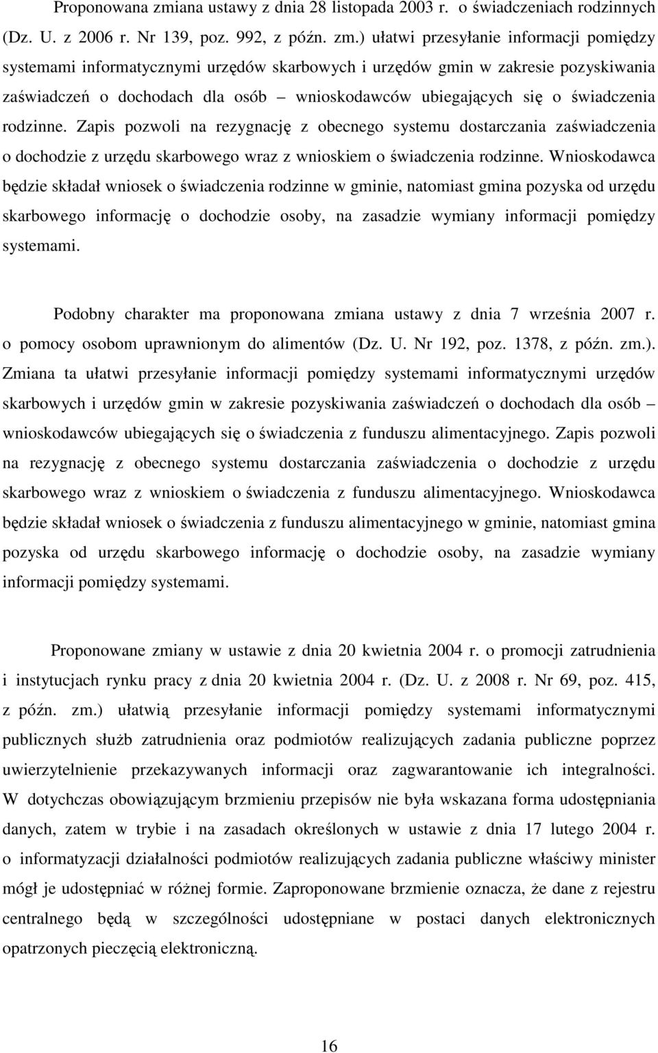 ) ułatwi przesyłanie informacji pomiędzy systemami informatycznymi urzędów skarbowych i urzędów gmin w zakresie pozyskiwania zaświadczeń o dochodach dla osób wnioskodawców ubiegających się o