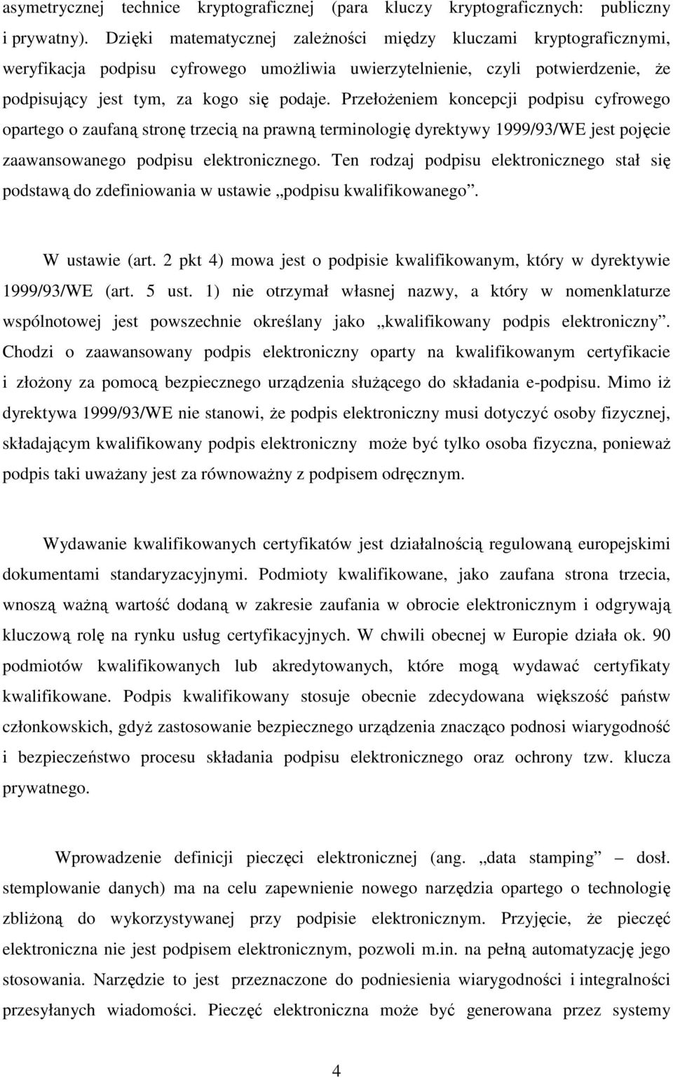 Przełożeniem koncepcji podpisu cyfrowego opartego o zaufaną stronę trzecią na prawną terminologię dyrektywy 1999/93/WE jest pojęcie zaawansowanego podpisu elektronicznego.