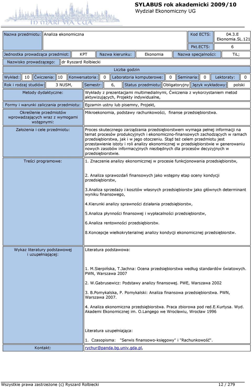 0 Rok i rodzaj studiów: 3 NUSM, Semestr: 6, Status przedmiotu: Obligatoryjny Język wykładowy: polski Wykłady z prezentacjami multimedialnymi, Ćwiczenia z wykorzystaniem metod aktywizujących, Projekty