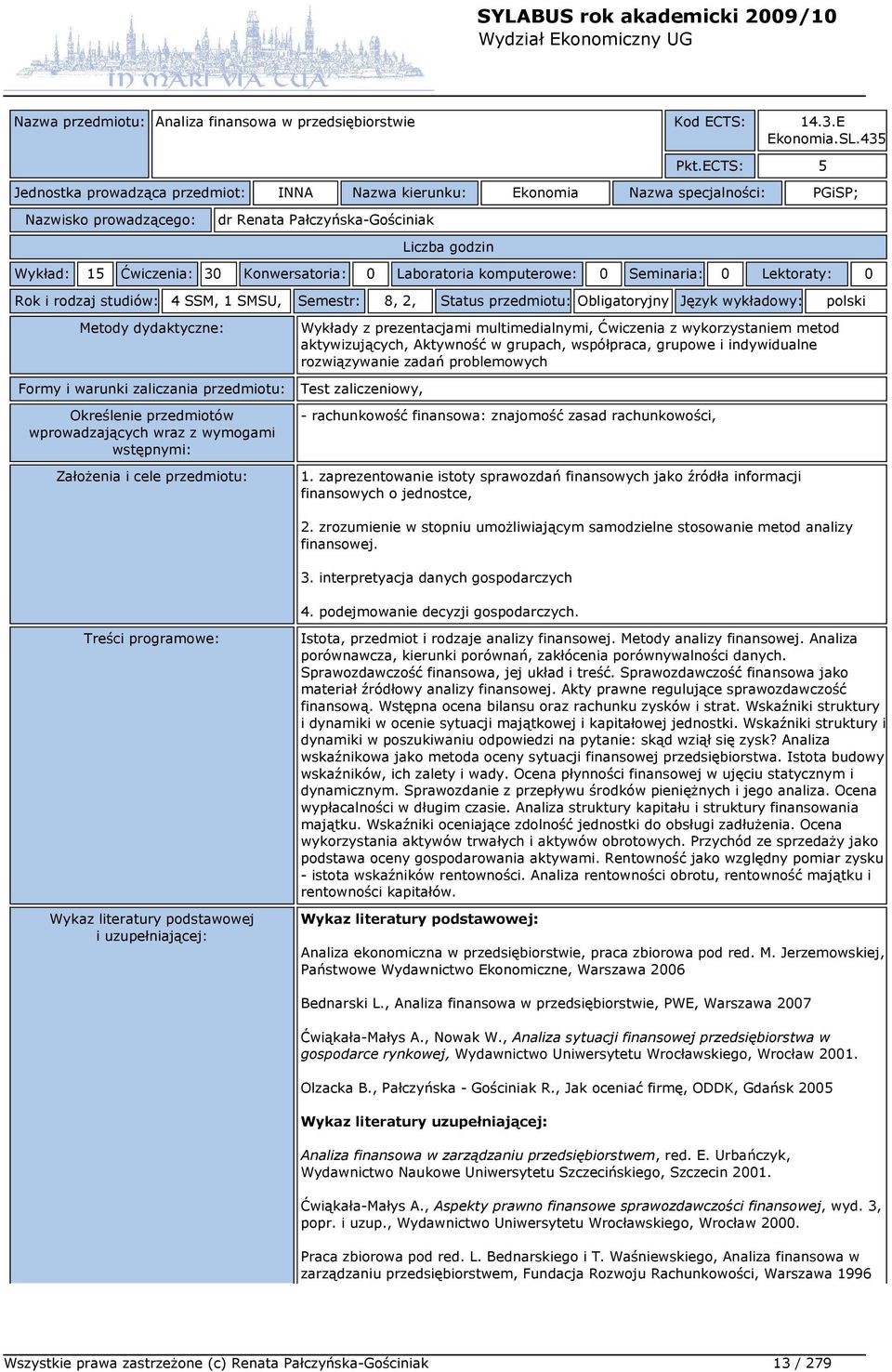 0 Lektoraty: 0 Rok i rodzaj studiów: 4 SSM, 1 SMSU, Semestr: 8, 2, Status przedmiotu: Obligatoryjny Język wykładowy: polski Wykłady z prezentacjami multimedialnymi, Ćwiczenia z wykorzystaniem metod