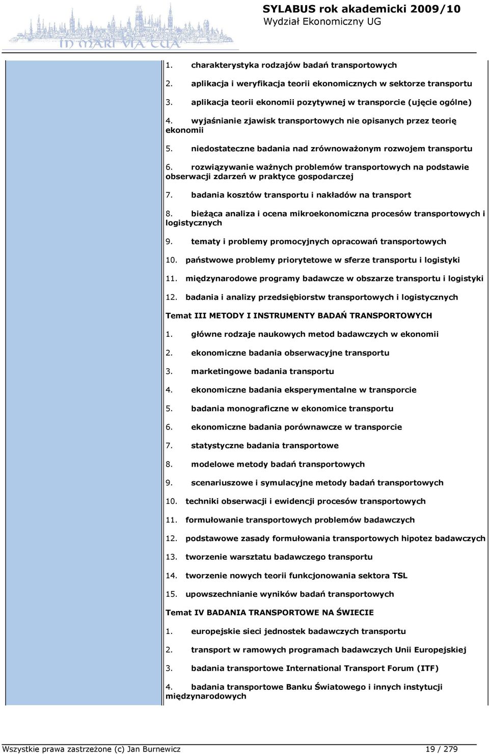 rozwiązywanie ważnych problemów transportowych na podstawie obserwacji zdarzeń w praktyce gospodarczej 7. badania kosztów transportu i nakładów na transport 8.