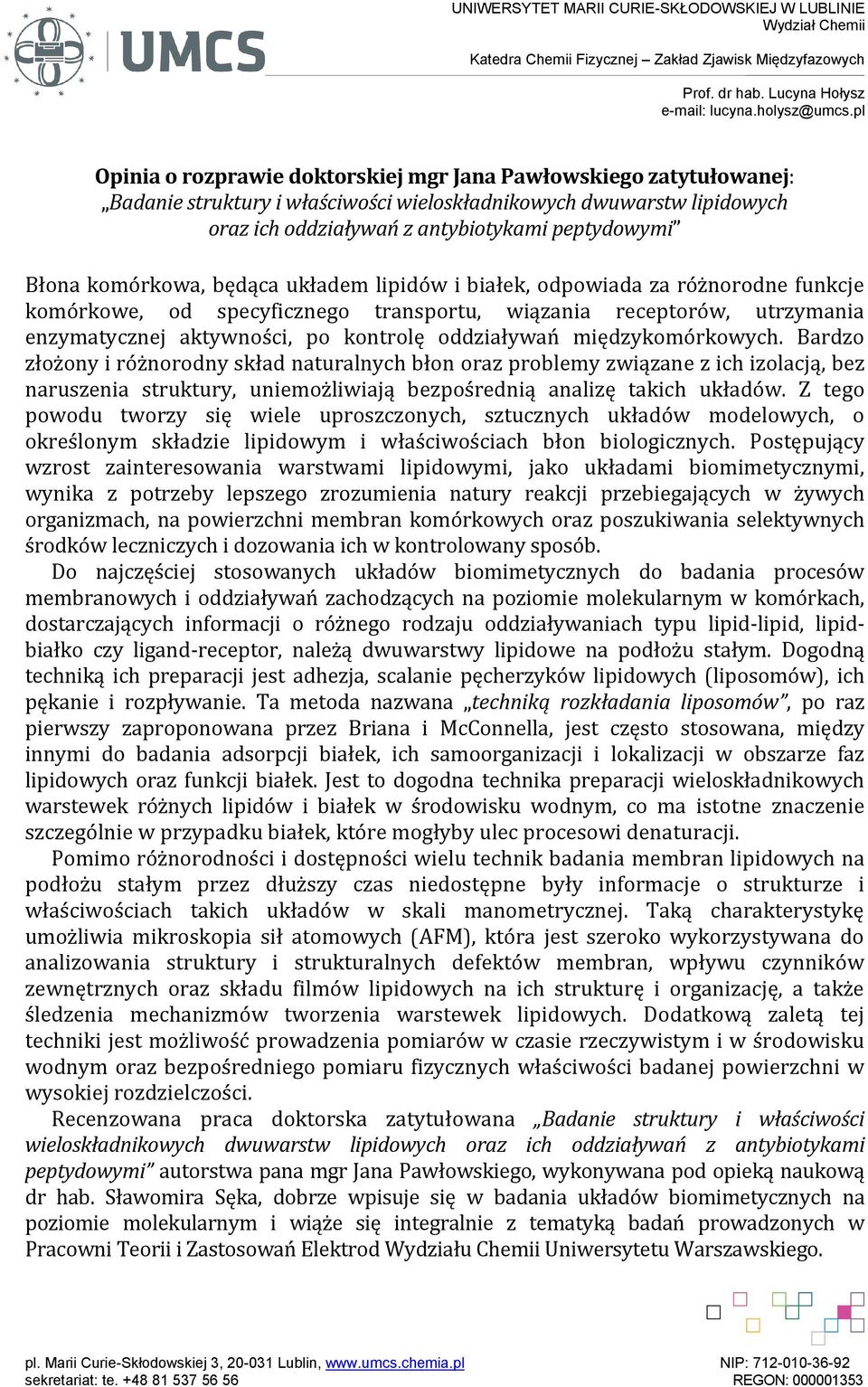 komórkowa, będąca układem lipidów i białek, odpowiada za różnorodne funkcje komórkowe, od specyficznego transportu, wiązania receptorów, utrzymania enzymatycznej aktywności, po kontrolę oddziaływań