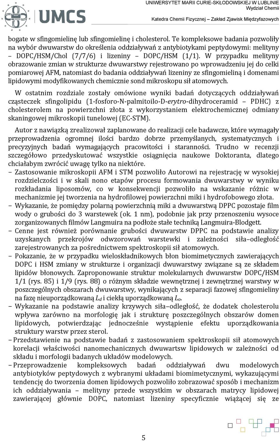 W przypadku melityny obrazowanie zmian w strukturze dwuwarstwy rejestrowano po wprowadzeniu jej do celki pomiarowej AFM, natomiast do badania oddziaływań lizeniny ze sfingomieliną i domenami