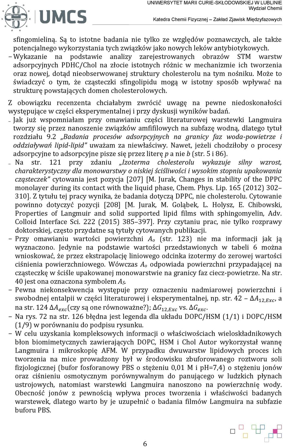 - Wykazanie na podstawie analizy zarejestrowanych obrazów STM warstw adsorpcyjnych PDHC/Chol na złocie istotnych różnic w mechanizmie ich tworzenia oraz nowej, dotąd nieobserwowanej struktury