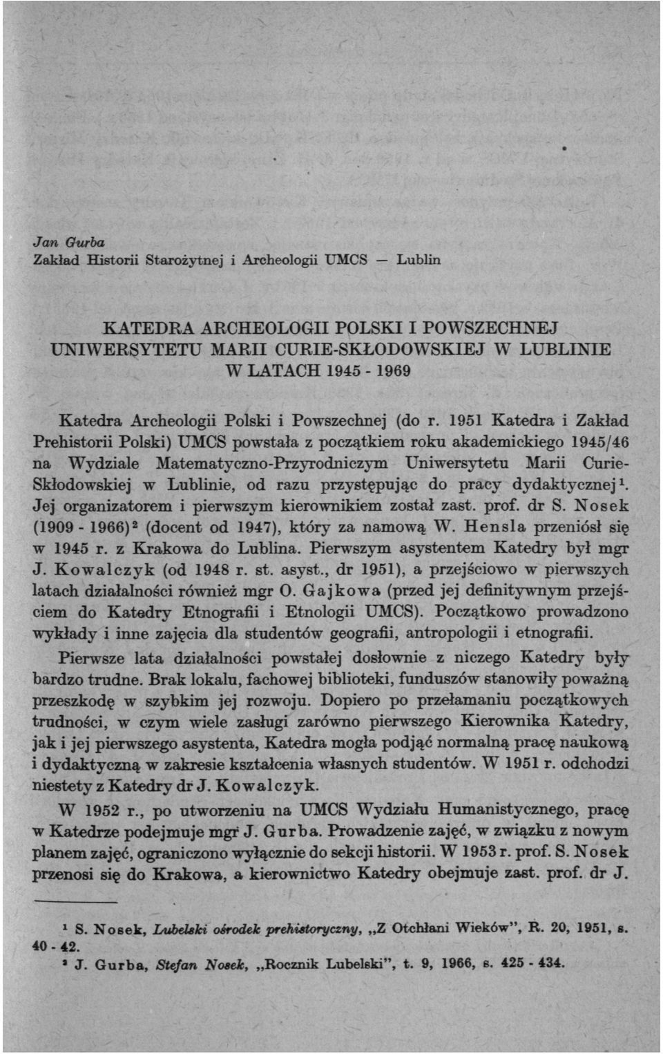 1951 Katedra i Zakład Prehistorii Polski) UMCS powstała z początkiem roku akademickiego 1945/46 na Wydziale Matematyczno-Przyrodniczym Uniwersytetu Marii Curie- Skłodowskiej w Lublinie, od razu