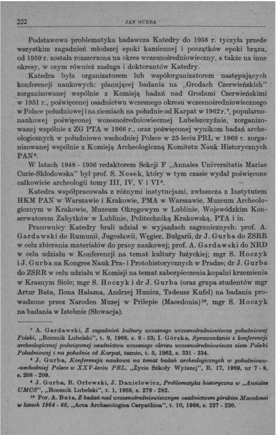 Katedra była organizatorem lub współorganizatorem następujących konferencji naukowych: planującej badania na Grodach Czerwieńskich" zorganizowanej wspólnie z Komisją badań nad Grodami Czerwieńskimi w