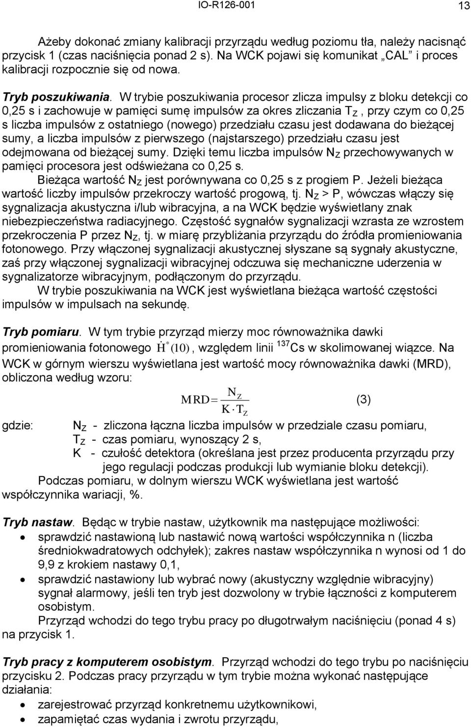 W trybie poszukiwania procesor zlicza impulsy z bloku detekcji co 0,25 s i zachowuje w pamięci sumę impulsów za okres zliczania T Z, przy czym co 0,25 s liczba impulsów z ostatniego (nowego)