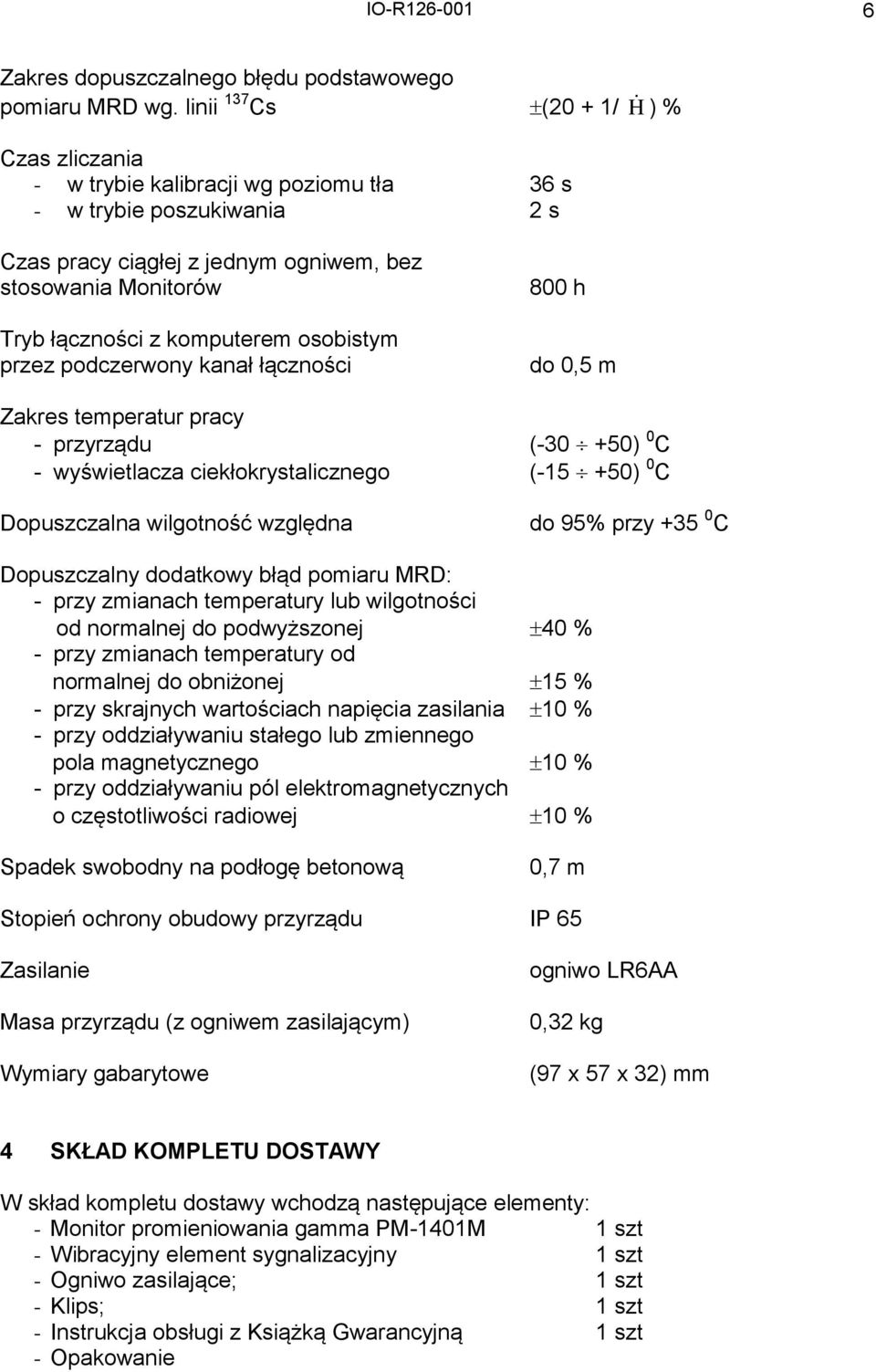 komputerem osobistym przez podczerwony kanał łączności 800 h do 0,5 m Zakres temperatur pracy - przyrządu (-30 +50) 0 C - wyświetlacza ciekłokrystalicznego (-15 +50) 0 C Dopuszczalna wilgotność