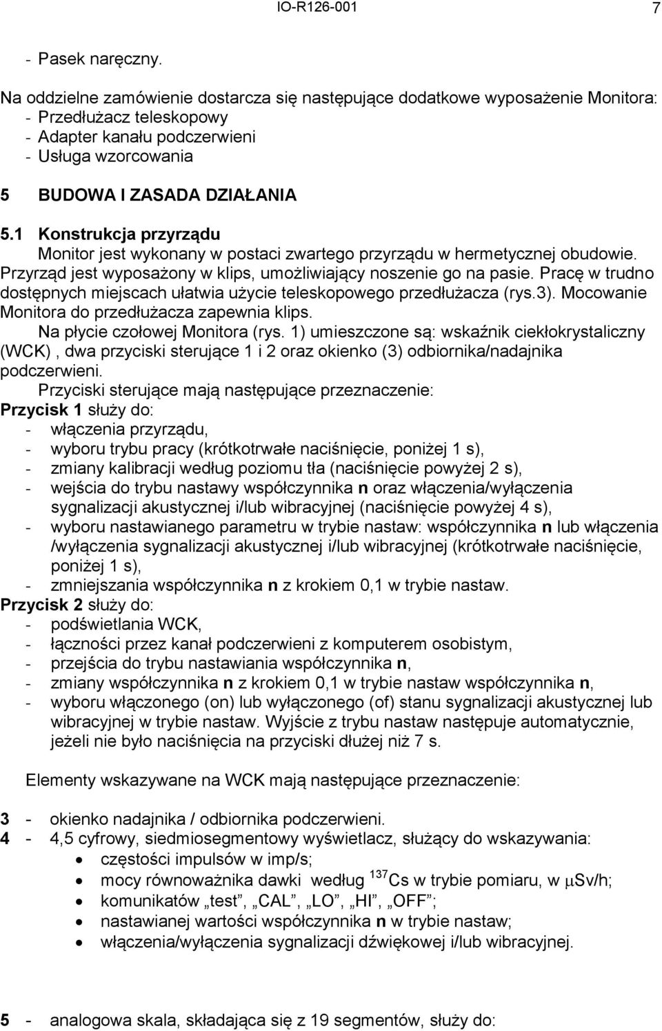 1 Konstrukcja przyrządu Monitor jest wykonany w postaci zwartego przyrządu w hermetycznej obudowie. Przyrząd jest wyposażony w klips, umożliwiający noszenie go na pasie.