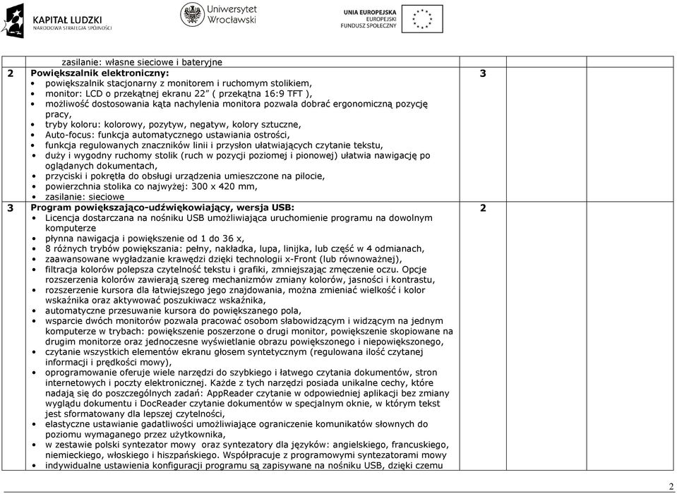 funkcja regulowanych znaczników linii i przysłon ułatwiających czytanie tekstu, duŝy i wygodny ruchomy stolik (ruch w pozycji poziomej i pionowej) ułatwia nawigację po oglądanych dokumentach,