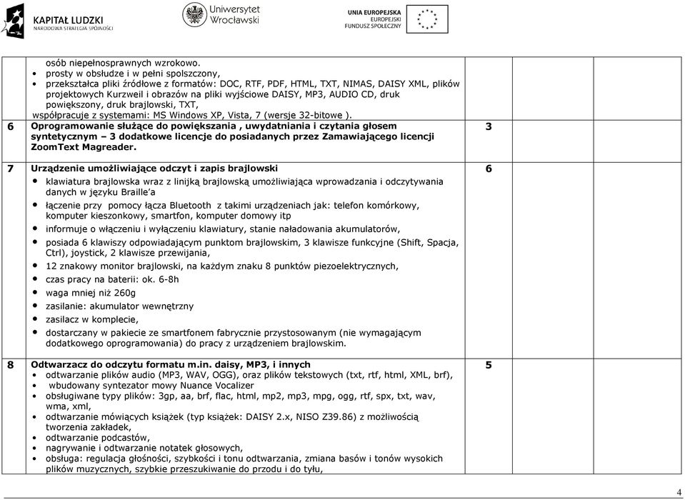 CD, druk powiększony, druk brajlowski, TXT, współpracuje z systemami: MS Windows XP, Vista, 7 (wersje 2-bitowe ).